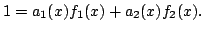 $\displaystyle 1 = a_1(x) f_1(x) + a_2(x) f_2(x).
$