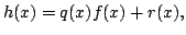 $\displaystyle h(x) = q(x) f(x) + r(x),
$